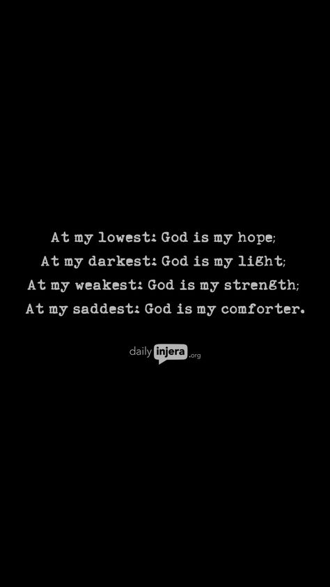 At my lowest: God is my hope;  At my darkest: God is my light;  At my weakest: God is my strength;  At my saddest: God is my comforter. At My Lowest God Is My Hope, Amharic Quotes, God Is My Light, Ethiopian Quotes, God Is My Strength, At My Lowest, U God, Journal Notes, Cover Quotes