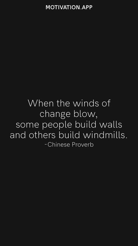 When the winds of change blow, some people build walls and others build windmills. -Chinese Proverb From the Motivation app: https://motivation.app Motivation App, Chinese Proverbs, Wind Of Change, Learn To Fly, Some People, The Wind, Motivational Quotes, Quotes, Flowers