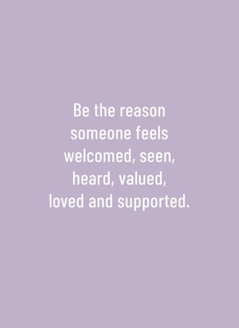 Be the reason someone feels welcomed, seen, heard, valued, loved and supported. Be The Reason Someone Feels Seen, Make People Feel Loved Today, What Does It Feel Like To Be Loved, Positive Aesthetic, Value Quotes, Be The Reason, Fav Quotes, Words Worth, Feeling Positive