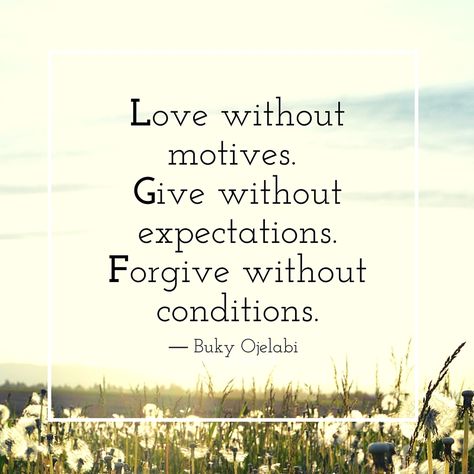 Love without motives. Give without expectations. Forgive without conditions. ― Buky Ojelabi Standards Quotes, Expectation Quotes, Long Distance Quotes, Understanding Quotes, Tiny Quotes, Forgiveness Quotes, Poetic Words, New Beginning Quotes, Friendship Day Quotes