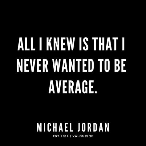 All I knew is that I never wanted to be average. |Michael Jordan Quotes / #quote #quotes #motivation #motivational #inspiring #inspiration #inspirational #motivating / |law of attraction quotes / |money quotes / |abraham hicks quotes / |inspirational spiritual quotes / |what a life quotes / |best quotes about life / |be the change quote / |quotes about change in life / |change is good quote / |life change quotes / |wisdomquotes.com / |Motivational Quote Poster / |motivational quotes about life Winning Quotes Motivational Sports, Athletic Quotes, Champion Quotes, Average Quotes, Quotes About Change In Life, Michael Jordan Quotes, Motivational Quotes About Life, Jordan Quotes, Inspirational Sports Quotes