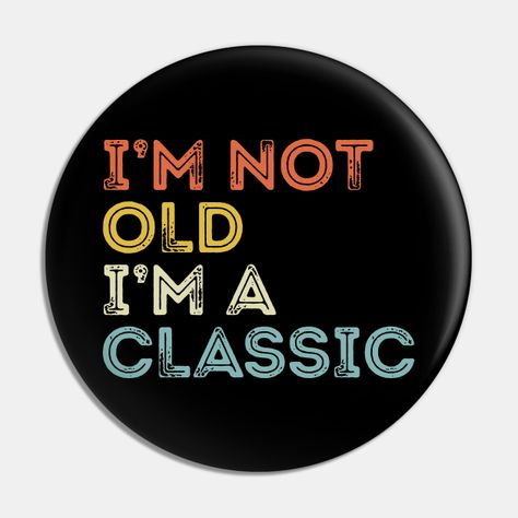 Vintage I'm Not Old I'm A Classic Shirts & Gifts -- Choose from our vast selection of pins to match with your desired size to make the perfect custom pin. Pick your favorite: Movies, TV Shows, Art, and so much more! Available in small and large. Perfect to wear or to decorate your bag or backpack with. Dads Birthday, Dad Birthday, Button Design, Custom Pins, Classic Shirt, Cookie Decorating, Favorite Movies, Tv Shows, Tv