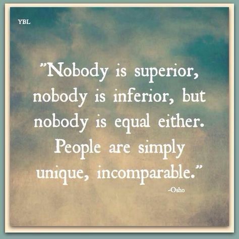 Osho. Nobody is superior, nobody is inferior, but nobody is equal either. People are simply unique, incomparable. Osho Quotes On Life, Osho Quotes, Quotable Quotes, A Quote, Words Of Encouragement, True Words, Beautiful Quotes, Great Quotes, Picture Quotes