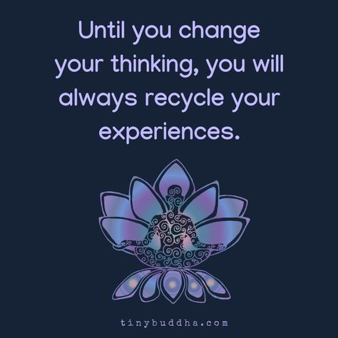 Until you change your thinking, you will always recycle your experiences. Change Your Thinking, Tiny Buddha, Buddhist Quotes, Buddha Quote, Buddha Quotes, Dalai Lama, Yoga Shorts, A Quote, Note To Self