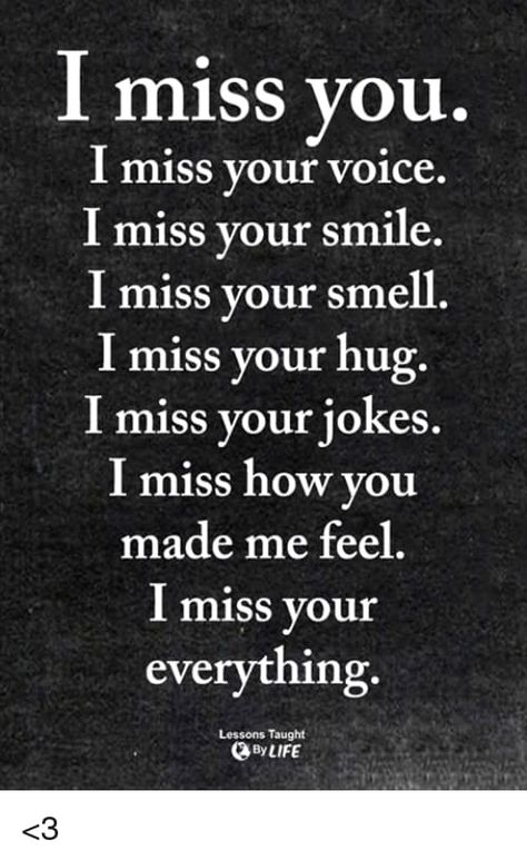 Miss You Quotes:-I miss you. I miss your voice. I miss your smile. I miss your smell. I miss your hug. I miss your jokes. I miss how you made me feel. I miss your everything I Miss Seeing Your Face, Hey I Miss You Quotes, Miss You Handsome, I’ve Missed You Quotes, Do You Ever Miss Me Quotes, He Died And I Miss Him, Miss Seeing You Quotes, I Miss Your Smell, Miss Your Voice Quotes