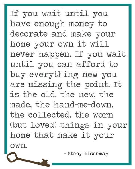 Love love love this!! And it's what I did. I always said when I got more money I would buy all brand new matching furniture and then I realized I like the mix-match look and my stuff is better quality than most new stuff! Brass Peacock, Home Quote, A Quote, Doterra, The Words, Great Quotes, A House, Mantra, Inspire Me