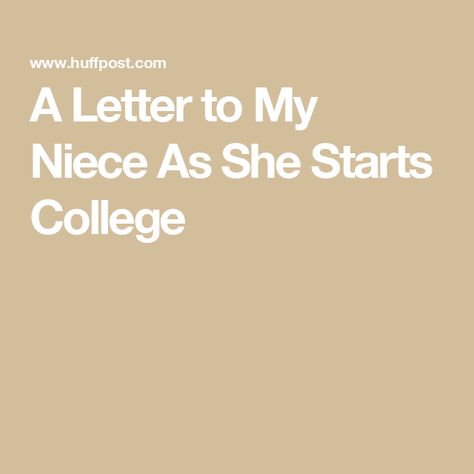 A Letter to My Niece As She Starts College Letter To College Freshman, A Letter To My Niece, Letter To My Niece, Graduation Letter, To My Niece, College Quotes, Freshman College, Bad Decisions, Losing Someone