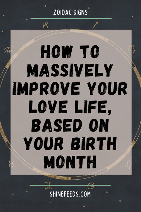 How To Massively Improve Your Love Life, Based On Your Birth Month Based On Your Birth Month, Winter February, Gemini Sagittarius, Virgo Aries, Capricorn Virgo, Horoscope Capricorn, Aries Leo, Zodiac Tattoo, Leo Scorpio