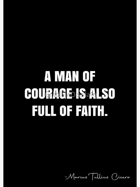 "A man of courage is also full of faith. - Marcus Tullius Cicero Quote - QWOB Poster Graphix" Poster by GraphixDisplate | Redbubble Clout Chaser Quotes, Marcus Tullius Cicero, White Quote, Christ Quotes, Quote Posters, Sale Poster, Shirt Shop, A Man, For Sale