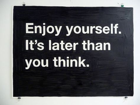 Enjoy yourself, it's later than you think. S Later, Enjoy Yourself, Lifestyle Quotes, Thinking Quotes, 26 Letters, Great Words, Quotable Quotes, Carpe Diem, Good Thoughts