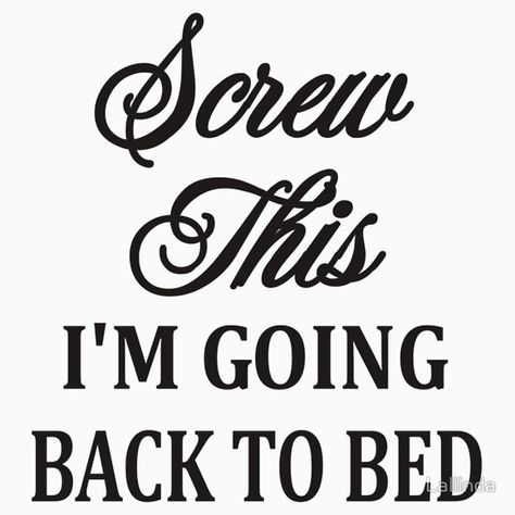 Screw This I'm Going Back To Bed Im Going To Bed, Back To Bed, Bed Back, Going To Bed, Go To Bed, Screwed Up, Funny Tees, Book Quotes, Cool T Shirts