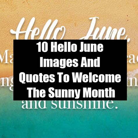 10 Hello June Images And Quotes To Welcome The Sunny Month Welcome June Images, Hello June Quotes, June Images, June Quotes, Welcome June, Hello June, Birthday Blessings, Quotes Images, Facebook Image