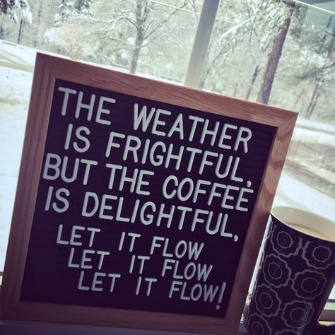 The Weather is Frightful but the Coffee is Delightful... Let It Flow, Let It Flow, Let It Flow! Weather Outside Is Frightful, Let It Flow, The Coffee, Letter Board, The Outsiders, Let It Be, Coffee