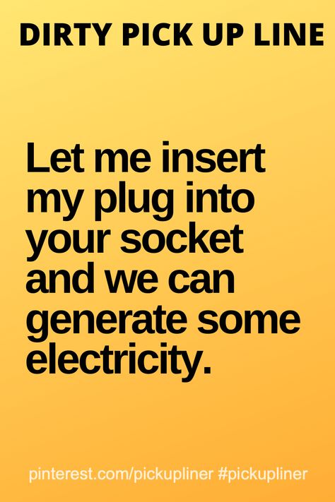 Dirty pick up line that is funny:  Let me insert my plug into your socket and we can generate some electricity. Random Pickup Lines, Goofy Pick Up Lines, Rizzy Pick Up Lines Dirty, Roses Are Red Pick Up Lines, Rizz Pick Up Lines Spicy, Dirty Puns For Boyfriend, Dirty Pick Up Lines For Guys, Dirty Pick Up Lines For Girlfriend, Dirty Joke Flirty Pick Up Lines