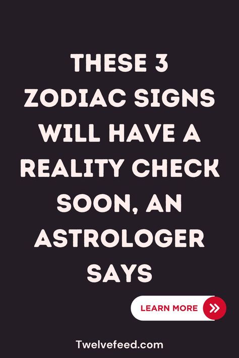 These 3 Zodiac Signs Will Have A Reality Check Soon, An Astrologer Says – The Twelve Feed | #tarotcards #meditation #spiritualawakening #healing #tarotreading #vedicastrology #jyotish #crystals #astrologysigns #vastu #witch #astrologersofinstagram #witchesofinstagram #bhfyp #zodiacposts #zodiacsign #astrologypost #tarotreadersofinstagram #magic #tarotreader #energy #firesigns #astrologyreadings #zodiacfacts #astronomy #vastutips #fullmoon #divination #art #zodiacpost Zodiac Signs Characteristics, Zodiac Compatibility Chart, Zodiac Love Compatibility, Zodiac Personality Traits, Astrology Today, Horoscope Love Matches, Jyotish Astrology, Zodiac Dates, Compatible Zodiac Signs