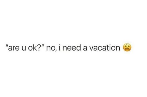 I Need A Baecation Quotes, Vacation Needed Quotes, Need Vacation Quotes, I Need Vacation Quotes, I Need A Vacation Quotes, Need A Vacation Quotes, I Need Vacation, Save Me Quotes, Hello February Quotes