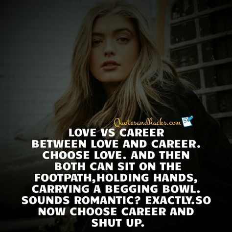 Love vs career choose love and then both can sit on the footpath , holding hands, carrying a begging bowl, sounds romantic? Exactly so now choose career first and shut up. 😂🤣😁 Focus On Career Not Love, Money Vs Love Quotes, Choose Career, I Deserve Better, Over Love, Career Girl, Earn Money Online Fast, Self Care Bullet Journal, Life Learning