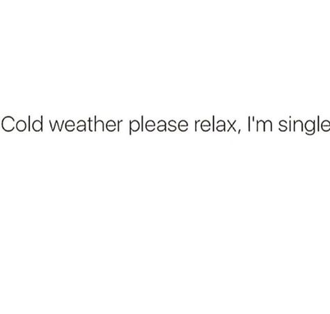 Cold weather please relax I'm single Conversation Starters For Friends, Funny Cold Weather Quotes, Cold Weather Funny, Cold Weather Quotes, Cold Quotes, Short Instagram Quotes, Single Sein, Society Quotes, Weather Quotes