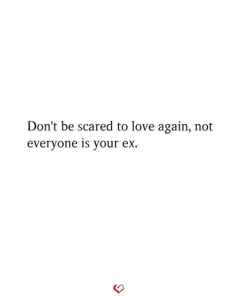 Don't be scared to love again, not everyone is your ex. Dont Be Scared To Love Again Quotes, Qoutes About Scared To Love, He Loves His Ex Not Me, Quotes About Being Scared To Love Again, Being Scared To Love Again, Quotes About Being Scared To Love, Dont Be Scared Of Love Quotes, I’m Scared To Love Again, Scared To Be Happy