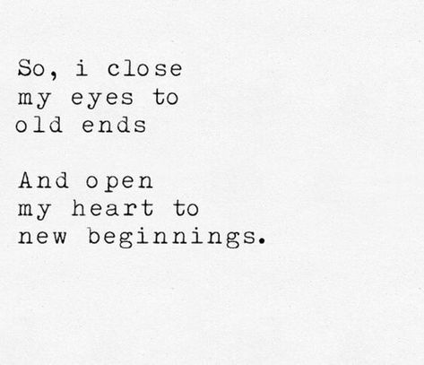Starting Anew Quote, Moving Out Of Your First Home Quotes, Open My Heart Quotes, Eyes Closed Quotes, Dreamy Eyes Quotes, Starting Over At 30 Years Old, End And Beginning Quotes, Open My Eyes Quotes, Endings Are New Beginnings