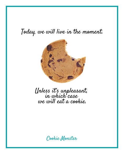 Today we will live in the moment. Unless it’s unpleasant, in which case we will eat a cookie. - Cookie Monster #quote Cookie Monster Quotes, Cookies Quotes, Dessert Quotes, Monster Quotes, Cookies Monster, Cookie Quotes, Simple Life Quotes, Super Cookies, Baking Quotes