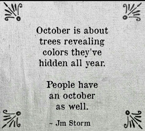 October is about trees revealing colors they've hidden all year. People have an October as well... Jm Storm, It's December, Autumn Quotes, Wonderful Words, Quotable Quotes, A Quote, Pretty Words, Great Quotes, Beautiful Words