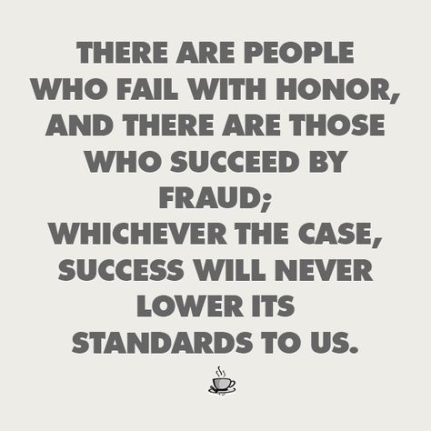 There are people who fail with honor, and there are those who succeed by fraud. Whichever the case, success will never lower its standards to us. Fraud Quotes, Fraud Quote, Succeed Quotes, Famous Quotes, Fails, Funny Quotes, Life Quotes, Inspirational Quotes, Collage