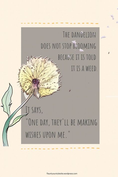 Quote "The dandelion does not stop blooming because it is told it is a weed. It says 'One day, they'll be making wishes upon me.'" Believe in yourself and what you can accomplish in your life. Dandelion Quotes, The Dandelion, Outing Quotes, A Dandelion, Dandelion Wish, Wish Quotes, Believe In Yourself, Healing Quotes, Poetry Quotes