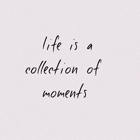 Perfect Moments Quotes, Love Every Moment Quotes, Short Parents Quotes, Spur Of The Moment Quotes, Fun Moments Quotes, Life Is A Collection Of Moments, Happy Moments Quotes Memories, Take A Moment Quotes, Capturing Memories Quotes