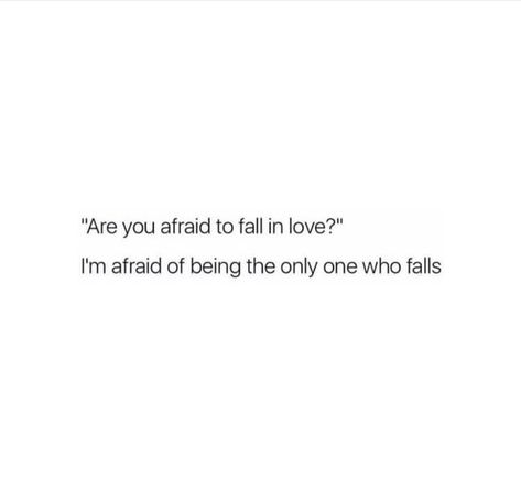 Are you afraid to fall in love?? I'm afraid of being the only one who falls.. You Made Me Fall For You Quotes, Fall Out Love Quotes, Qoutes About Scared To Love, I’m Scared To Love Quotes, Im Not The Only One Quotes, How To Fall Out Of Love Quotes, My Biggest Mistake Wasn't Falling For You, I Fall For You Quotes, Im Not The One For You Quotes