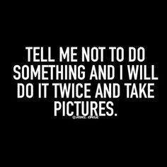 Tell me not to do something and I will do it twice and take pictures. Scorpio Quotes, Fina Ord, 20th Quote, Motiverende Quotes, Sassy Quotes, Retro Humor, Sarcastic Quotes Funny, Badass Quotes, Komik Internet Fenomenleri