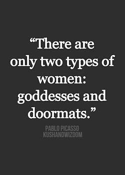 There are only two types of women: goddesses and doormats. Types Of Women, It Goes On, Self Respect, Pablo Picasso, Great Quotes, Beautiful Words, Inspire Me, Wise Words, Favorite Quotes