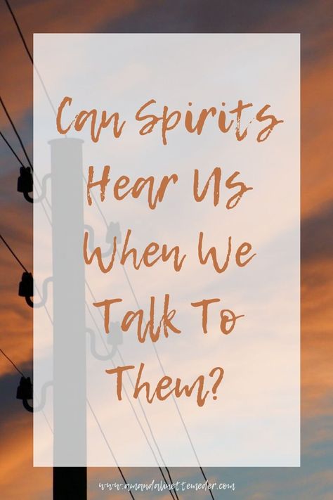 Can Spirits Hear Us When We Talk To Them? — Amanda Linette Meder Clairvoyant Psychic Abilities, Channeling Spirits, Empathetic People, Messages From Heaven, Spirit Ghost, Intuition Quotes, Spirit Signs, Coping With Loss, Talking To The Dead