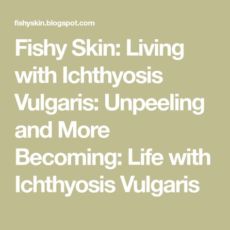 Ichthyosis Vulgaris, Skin Disorders, Born This Way, Growing Old, Love People, Love You More, Understanding Yourself, Everyone Else, Cool Things To Make