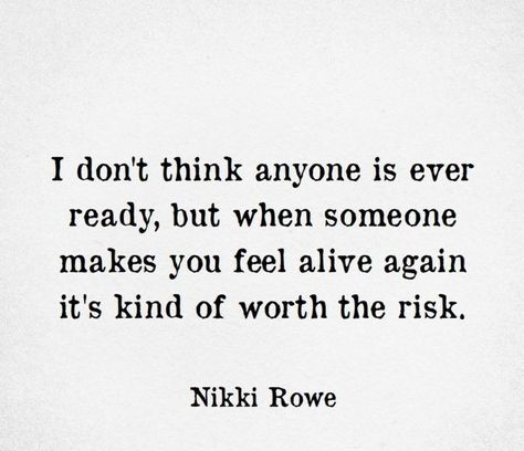 I don't think anyone is ever ready, but when someone makes you feel alive again it's kind of worth the risk. Inspirerende Ord, Fina Ord, A Quote, Quotes For Him, Pretty Words, Meaningful Quotes, The Words, Great Quotes, True Quotes