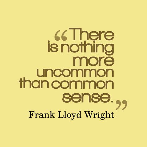 There is nothing more uncommon than common sense. Architect Quotes, Resolution Quotes, Welcome Quotes, Frank Lloyd Wright Design, Makes No Sense, Architecture Quotes, S Quote, Frank Lloyd, Frank Lloyd Wright