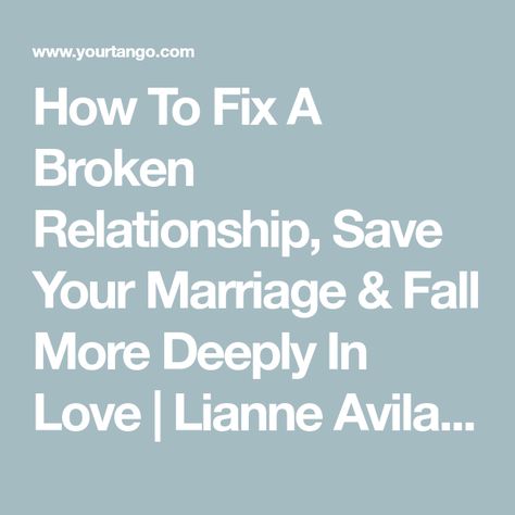 How To Fix A Broken Relationship, Save Your Marriage & Fall More Deeply In Love | Lianne Avila | YourTango Fix A Relationship, Benefits Of Being Single, Communication In Marriage, Save Your Marriage, Deeply In Love, Broken Marriage, What Men Want, Couples Counseling, Save My Marriage