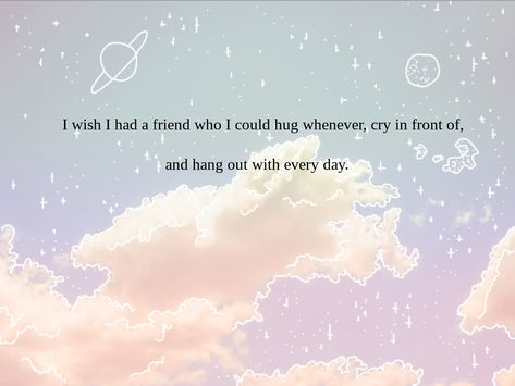 Wish I Had A Best Friend, I Wish I Had Someone Like Me Quotes, I Wish Someone Cared As Much As I Do, I Wish I Had A Friend Like Me, I Wish I Had Someone To Talk To, I Wish I Had Friends, I Wish I Had Someone, Know Myself, Mom Life Quotes