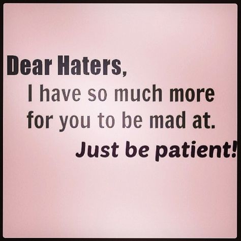 Dear haters Quotes Against Haters, To All My Haters, Dear Haters, Quotes About Haters, Quotes By Authors, Daily Thoughts, Sharing Quotes, Short Inspirational Quotes, April 13