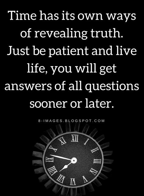 Quotes If you can't find the answers to your questions ask again but ask from time and time will surely answer but on it's own time. Time Will Reveal The Truth, Time Will Reveal Quotes, Time Will Tell Quotes Relationships, Time Reveals Truth Quote, Time Will Tell Quotes, Answers Quotes, 2015 Quotes, Your Time Is Limited, Grad Quotes