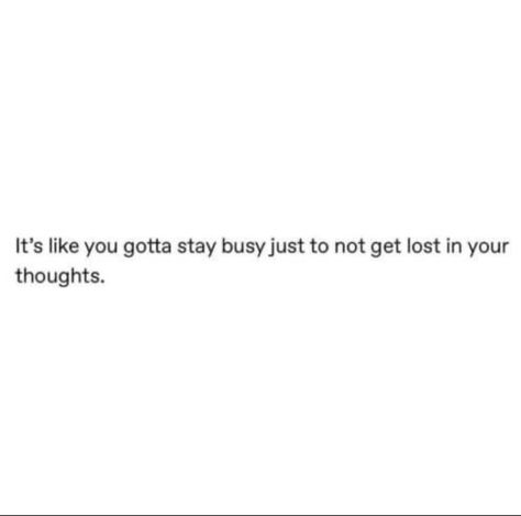 It's like you gotta stay busy just to not get lost in your thoughts. Stay Busy Quotes, Staying Busy Quotes, Lost Mind Thoughts, Busy Quotes, Aesthetic Caption, Stay Busy, Mind Thoughts, Aesthetic Captions, Business Quotes