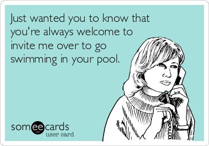 Just wanted you to know that youre always welcome to invite me over to go swimming in your pool. Behind Blue Eyes, Clipuri Video, 50 Shades Of Grey, Pool Ideas, E Card, Ecards Funny, Someecards, 50 Shades, Bones Funny