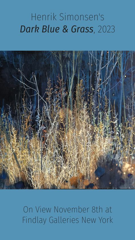 Image is of a slightly abstract oil painting of trees and tall grasses.  Across the top quarter of the image, the artist's name and painting title are written: "Dark Blue and grass, 2023."  Across the bottom quarter are the location and date of the exhibition: "On view November 8th at Findlay Galleries New York" Henrik Simonsen, Mystical Landscapes, Autumn Leaves Art, Time Space, Screen Painting, Hans Christian, Visual Diary, Field Guide, Natural Elements