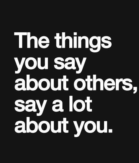 The things you say about others, say alot about you. Ungrateful People, Badass Quotes, Quotable Quotes, Wise Quotes, Good Advice, Moving Forward, The Words, Great Quotes, Better Life