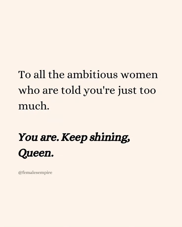 the quote to all the ambitious women who are told you're just too much