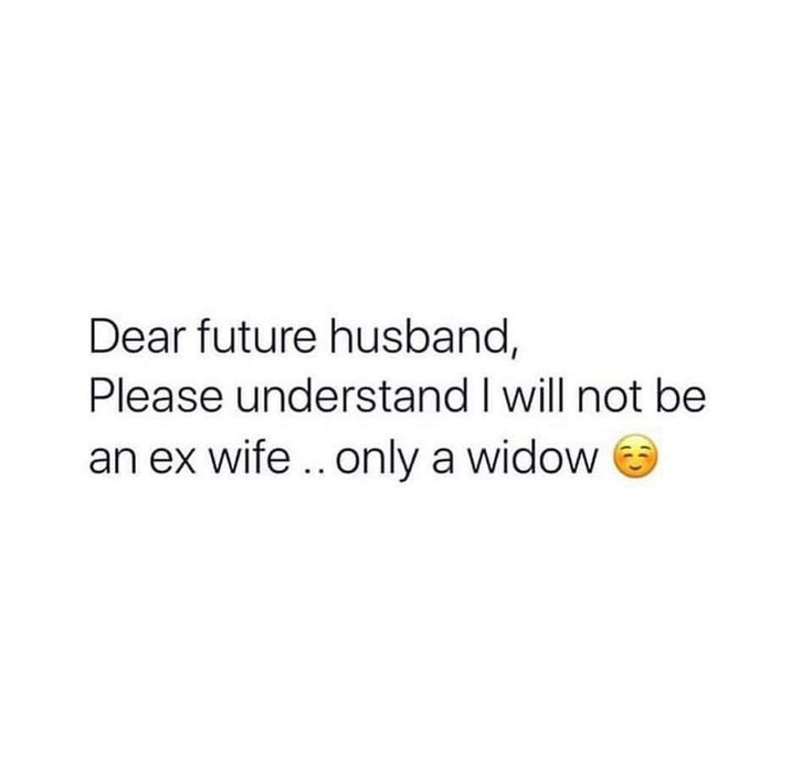 a white background with the words dear future husband please understand i will not be an ex wife only a widow