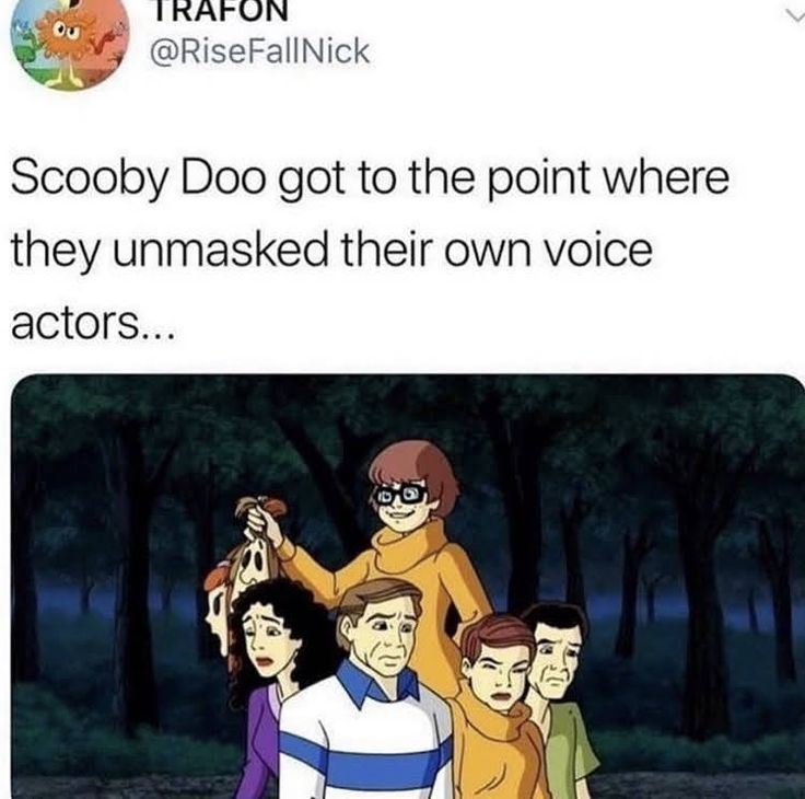 an image of cartoon characters with caption that reads, sooby doo got to the point where they unmasked their own voice actors