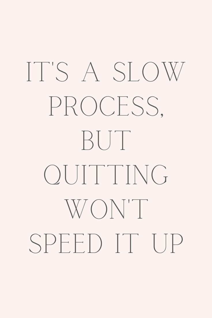 the words it's a slow process, but quiting won't speed it up