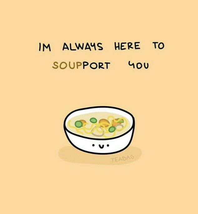 a bowl of food with the words i'm always here to souppot you