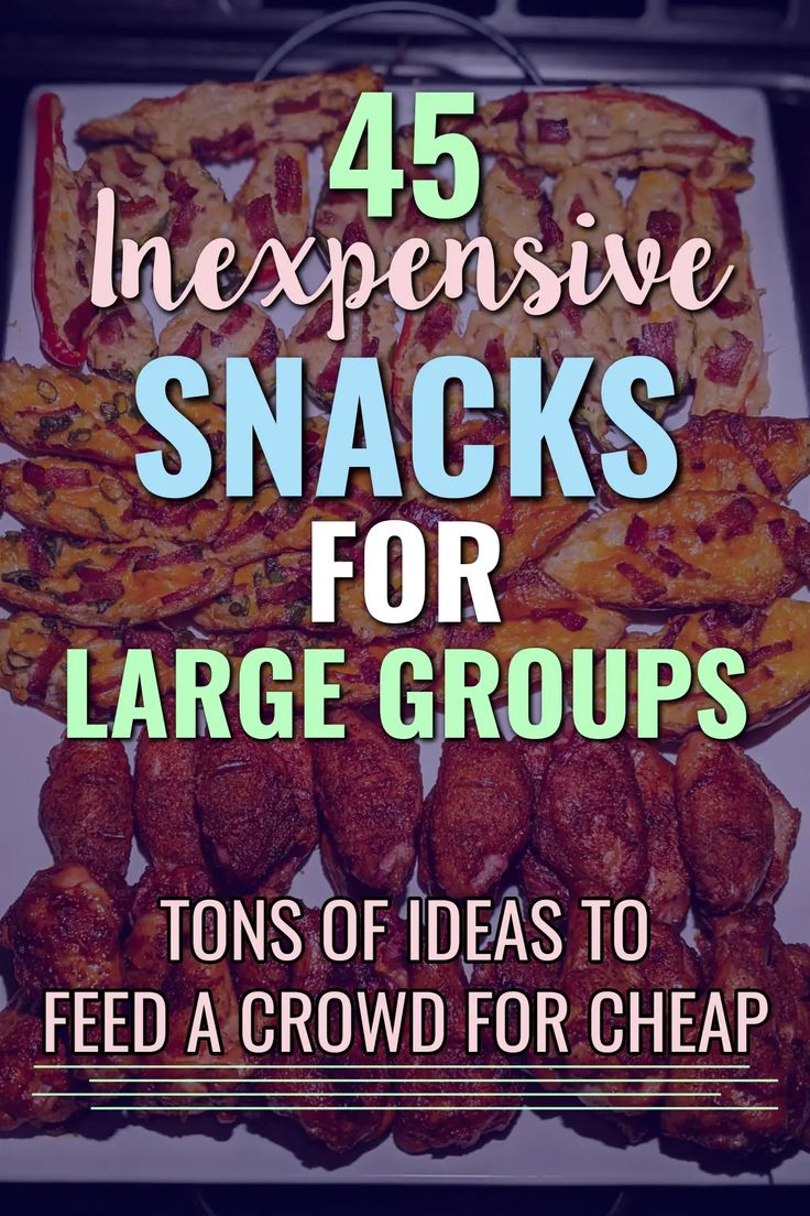 the words, 45 expensive snacks for large groups tons of ideas to feed a crowd for cheap